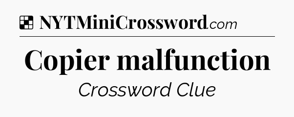Solution: Copier malfunction - NYT Crossword