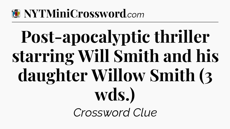 Post-apocalyptic thriller starring Will Smith and his daughter Willow Smith (3 wds.) Crossword Clue