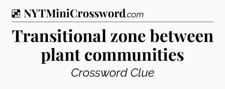Solution: Transitional zone between plant communities - NYT Crossword