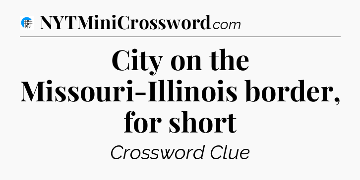 City on the Missouri-Illinois border, for short Crossword Clue