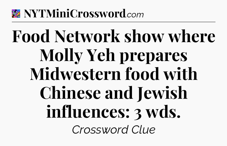 Food Network show where Molly Yeh prepares Midwestern food with Chinese and Jewish influences: 3 wds Crossword Clue