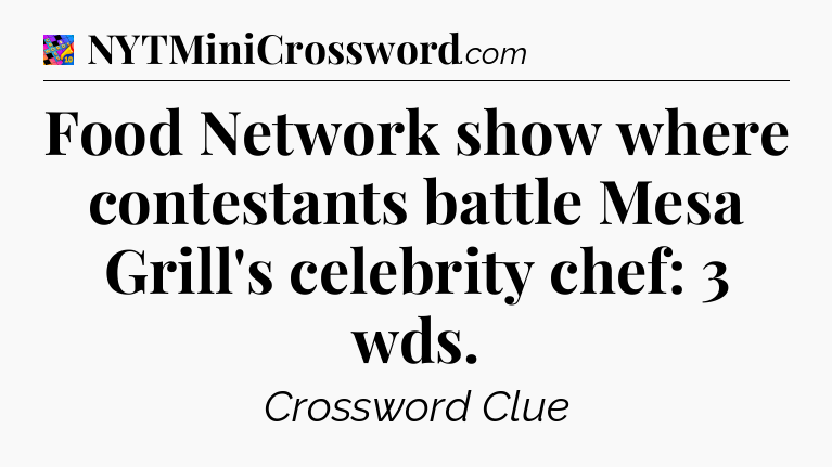 Food Network show where contestants battle Mesa Grill's celebrity chef: 3 wds Crossword Clue
