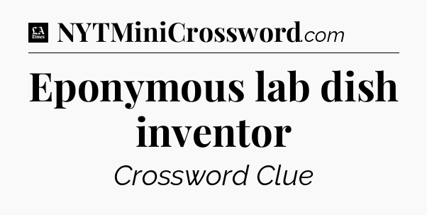 Eponymous lab dish inventor - LA Times Crossword