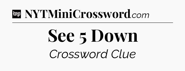 See 5 Down Crossword Clue