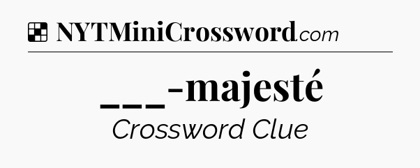 Solution: ___-majesté - NYT Crossword