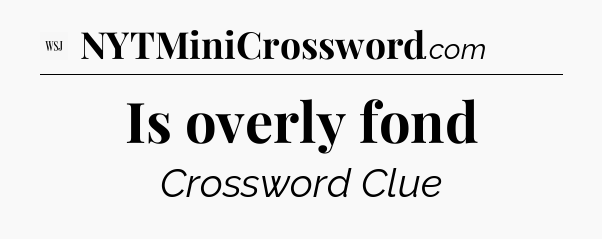 Is overly fond - WSJ Crossword