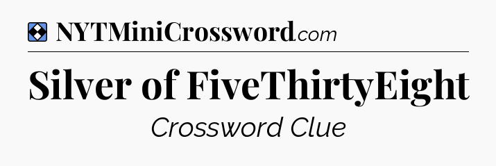 Solution: Silver of FiveThirtyEight - NYT Mini Crossword