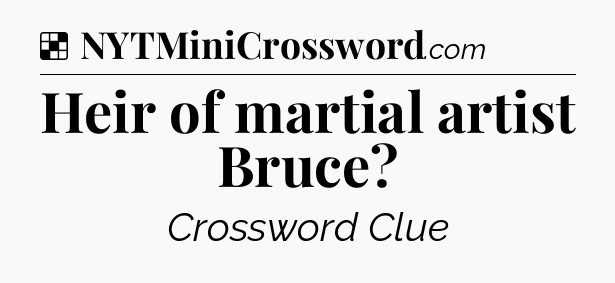 Solution: Heir of martial artist Bruce - NYT Crossword