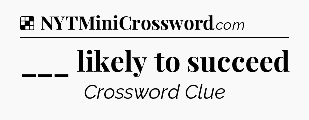 Solution: ___ likely to succeed - NYT Crossword
