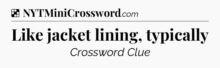 Solution: Like jacket lining, typically - NYT Crossword