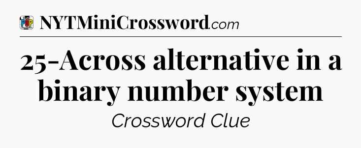 25-Across alternative in a binary number system Crossword Clue