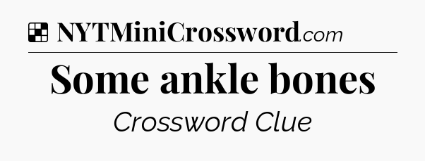 Solution: Some ankle bones - NYT Crossword