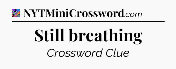 Still breathing Crossword Clue