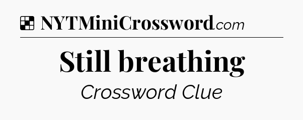 Solution: Still breathing - NYT Crossword