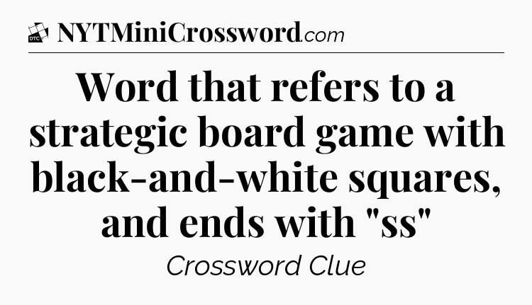 Word that refers to a strategic board game with black-and-white squares, and ends with 