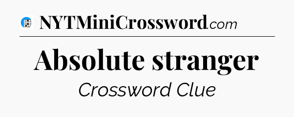 Absolute stranger Crossword Clue