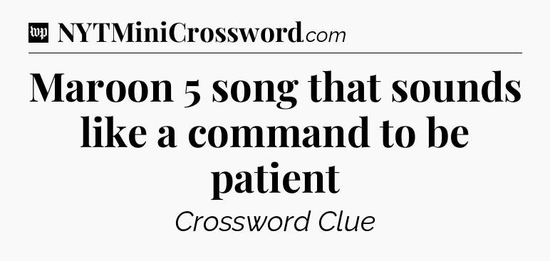 Maroon 5 song that sounds like a command to be patient Crossword Clue