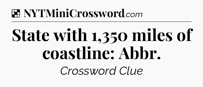 Solution: State with 1,350 miles of coastline: Abbr - NYT Crossword