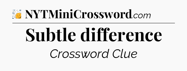 Subtle difference - 7 Little Words
