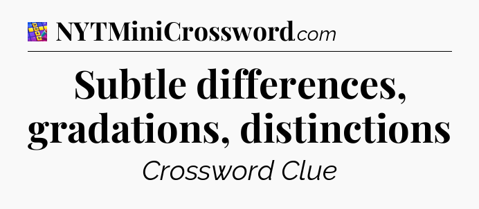 Subtle differences, gradations, distinctions Codycross