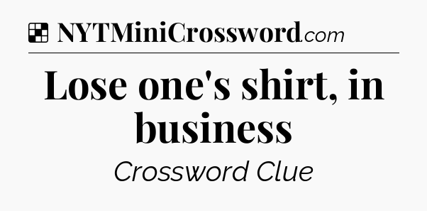 Solution: Lose one's shirt, in business - NYT Crossword