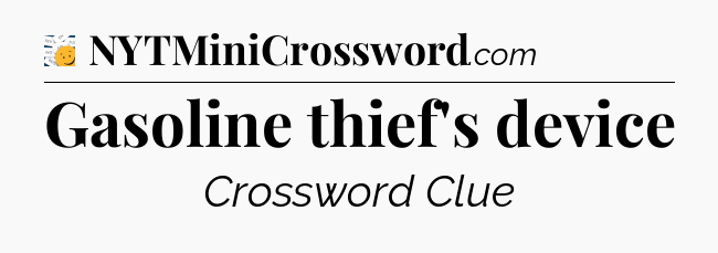 Gasoline thief's device - 7 Little Words