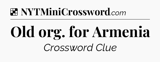 Solution: Old org. for Armenia - NYT Crossword