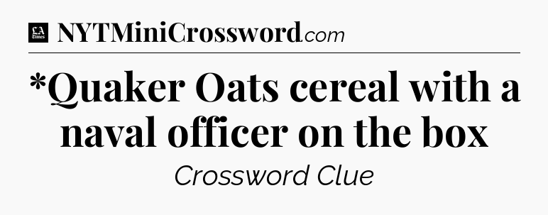 *Quaker Oats cereal with a naval officer on the box - LA Times Crossword