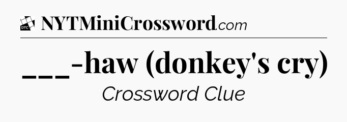 ___-haw (donkey's cry) - Daily Themed Classic Crossword