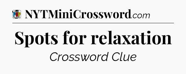 Spots for relaxation Crossword Clue