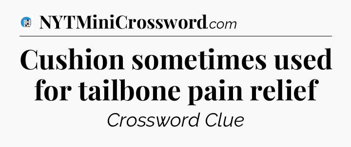 Cushion sometimes used for tailbone pain relief Crossword Clue