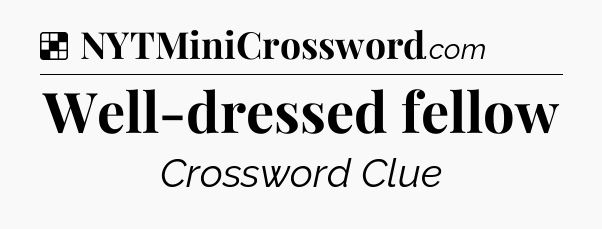 Solution: Well-dressed fellow - NYT Crossword