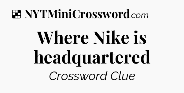 Solution: Where Nike is headquartered - NYT Crossword