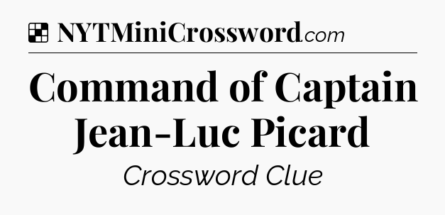 Solution: Command of Captain Jean-Luc Picard - NYT Crossword