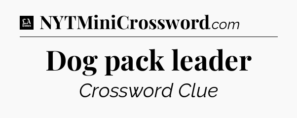 Dog pack leader - LA Times Crossword