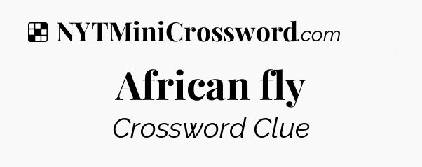 Solution: African fly - NYT Crossword