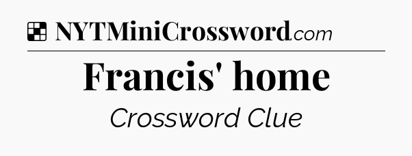 Solution: Francis' home - NYT Crossword