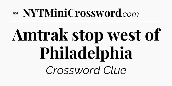 Amtrak stop west of Philadelphia - WSJ Crossword