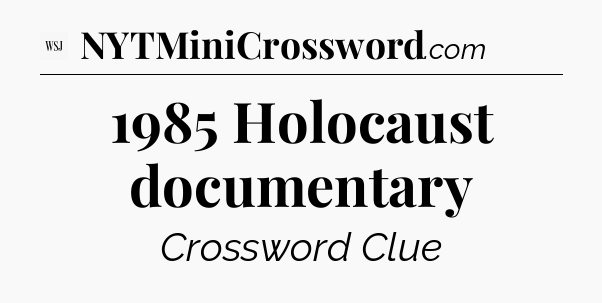 1985 Holocaust documentary - WSJ Crossword