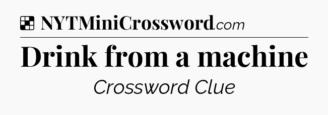 Solution: Drink from a machine - NYT Crossword