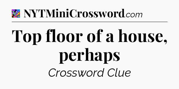 Top floor of a house, perhaps Crossword Clue