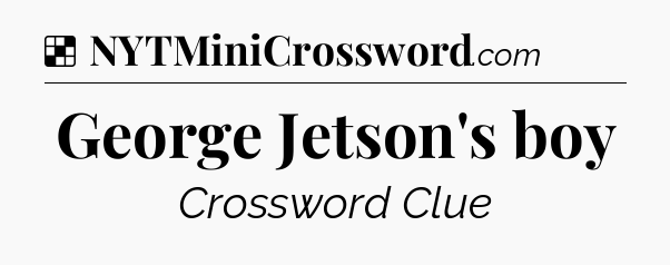 Solution: George Jetson's boy - NYT Crossword