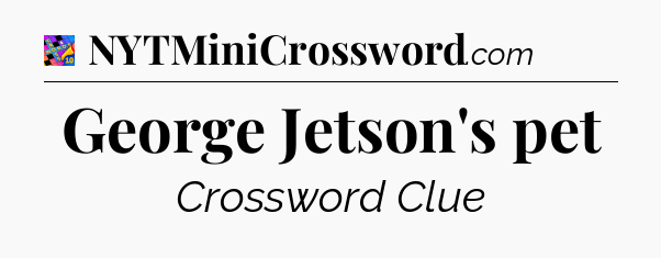 George Jetson's pet Crossword Clue