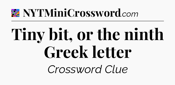 Tiny bit, or the ninth Greek letter Crossword Clue