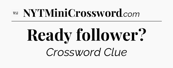 Ready follower - WSJ Crossword