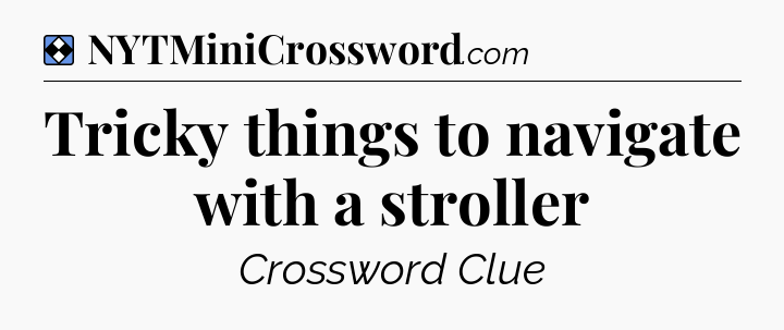 Solution: Tricky things to navigate with a stroller - NYT Mini Crossword