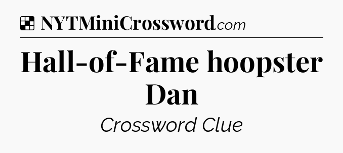 Solution: Hall-of-Fame hoopster Dan - NYT Crossword
