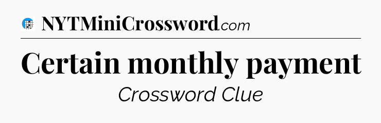 Certain monthly payment Crossword Clue
