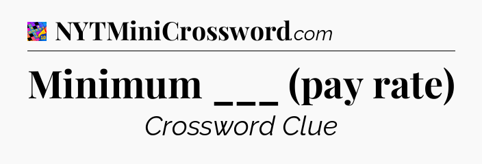 Minimum ___ (pay rate) Crossword Clue