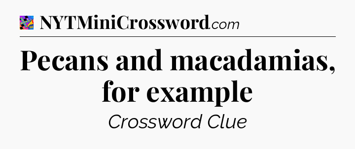 Pecans and macadamias, for example Crossword Clue